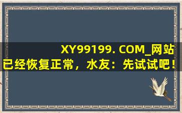 XY99199. COM_网站已经恢复正常，水友：先试试吧！,95hf迷失网站